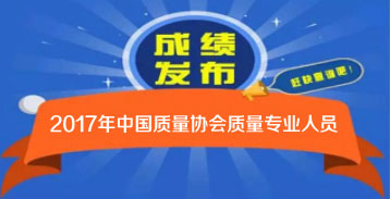 2017年度中國質(zhì)量協(xié)會質(zhì)量專業(yè)人員考試成績公布及查詢通知